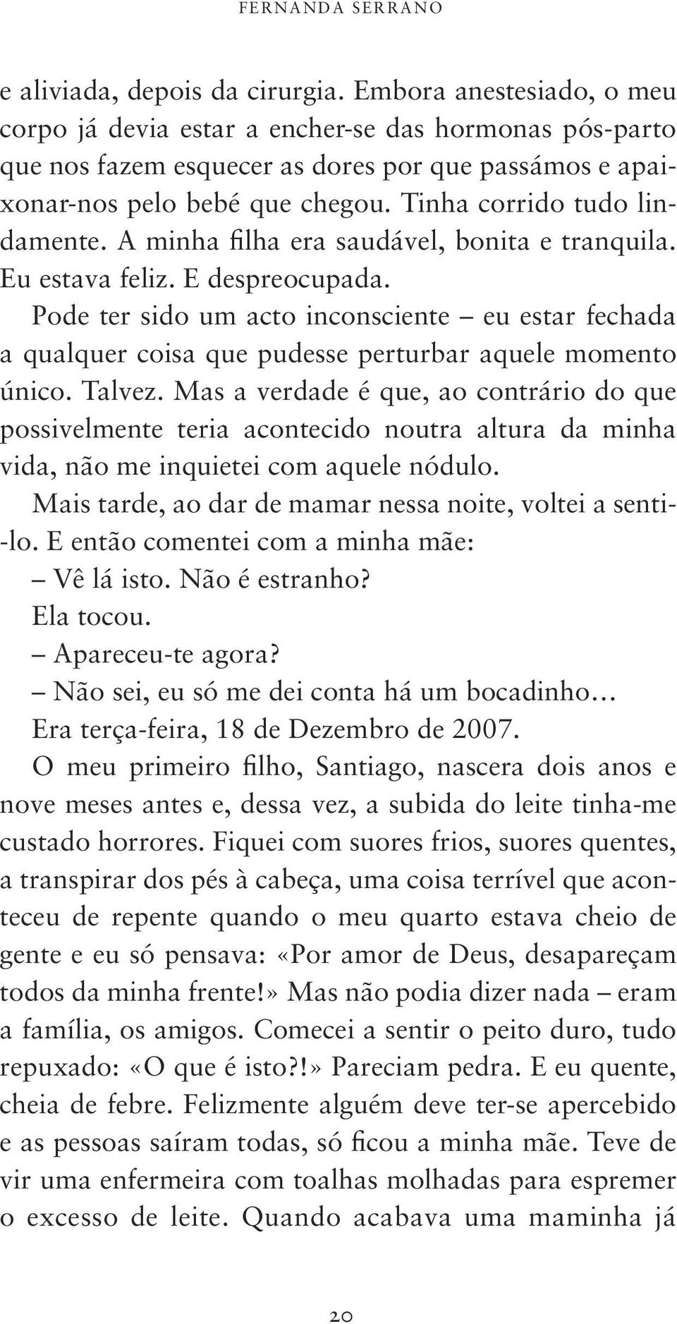 A minha filha era saudável, bonita e tranquila. Eu estava feliz. E despreocupada. Pode ter sido um acto inconsciente eu estar fechada a qualquer coisa que pudesse perturbar aquele momento único.