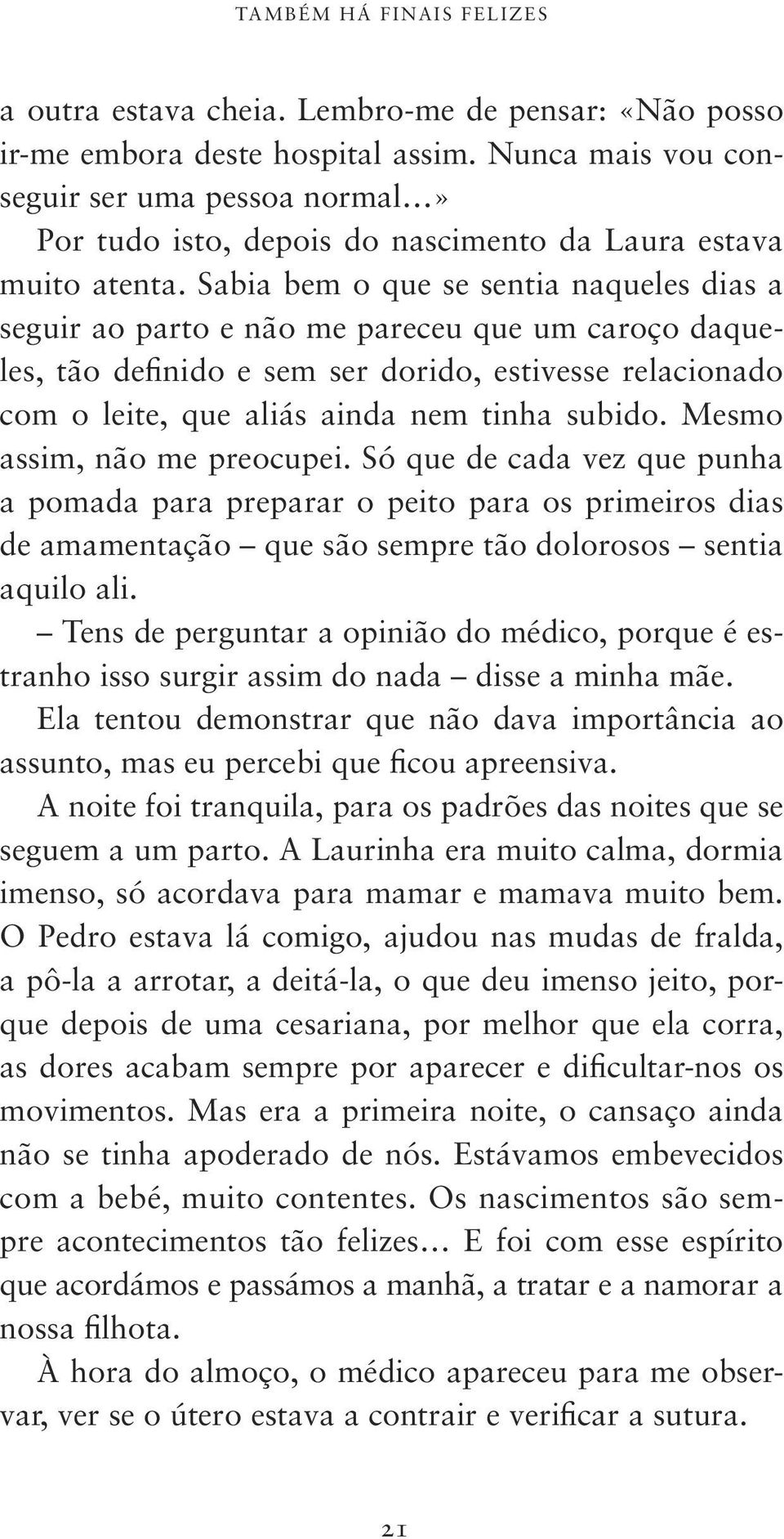 Sabia bem o que se sentia naqueles dias a seguir ao parto e não me pareceu que um caroço daqueles, tão definido e sem ser dorido, estivesse relacionado com o leite, que aliás ainda nem tinha subido.