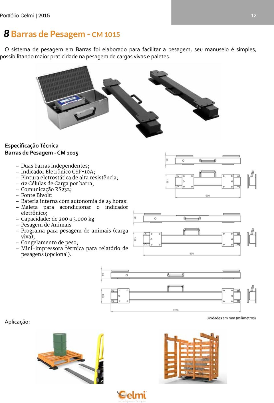 Barras de Pesagem - CM 1015 Duas barras independentes; Indicador Eletrônico CSP-10A; Pintura eletrostática de alta resistência; 02 Células de Carga por barra; Comunicação