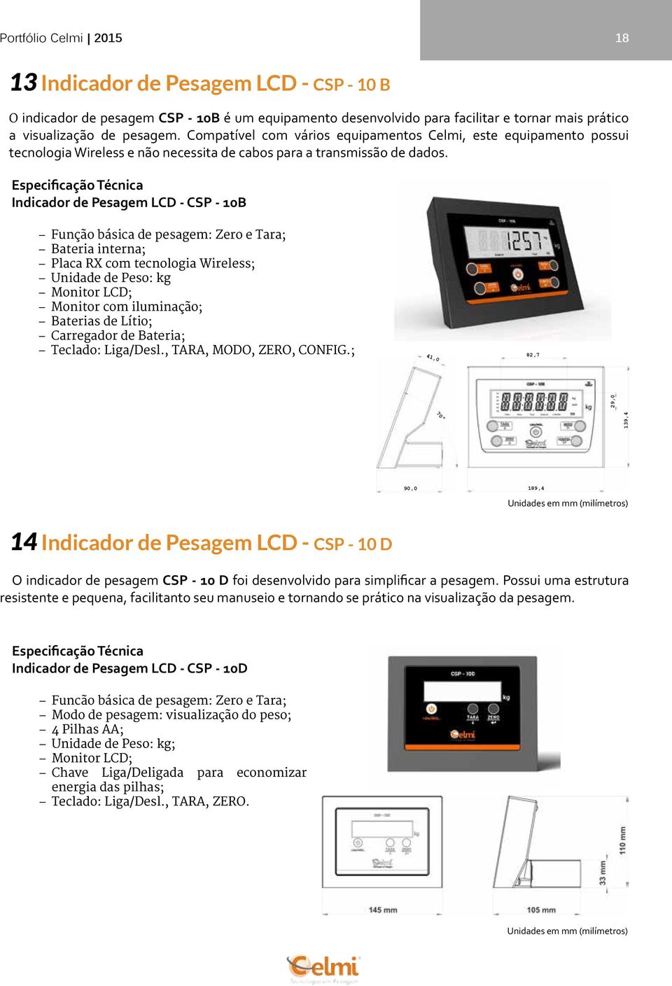 Indicador de Pesagem LCD - CSP - 10B Função básica de pesagem: Zero e Tara; Bateria interna; Placa RX com tecnologia Wireless; Unidade de Peso: kg Monitor LCD; Monitor com iluminação; Baterias de