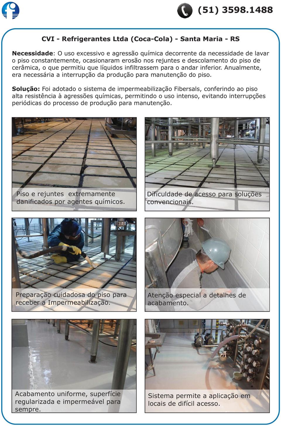 Solução: Foi adotado o sistema de impermeabilização Fibersals, conferindo ao piso alta resistência à agressões químicas, permitindo o uso intenso, evitando interrupções periódicas do processo de