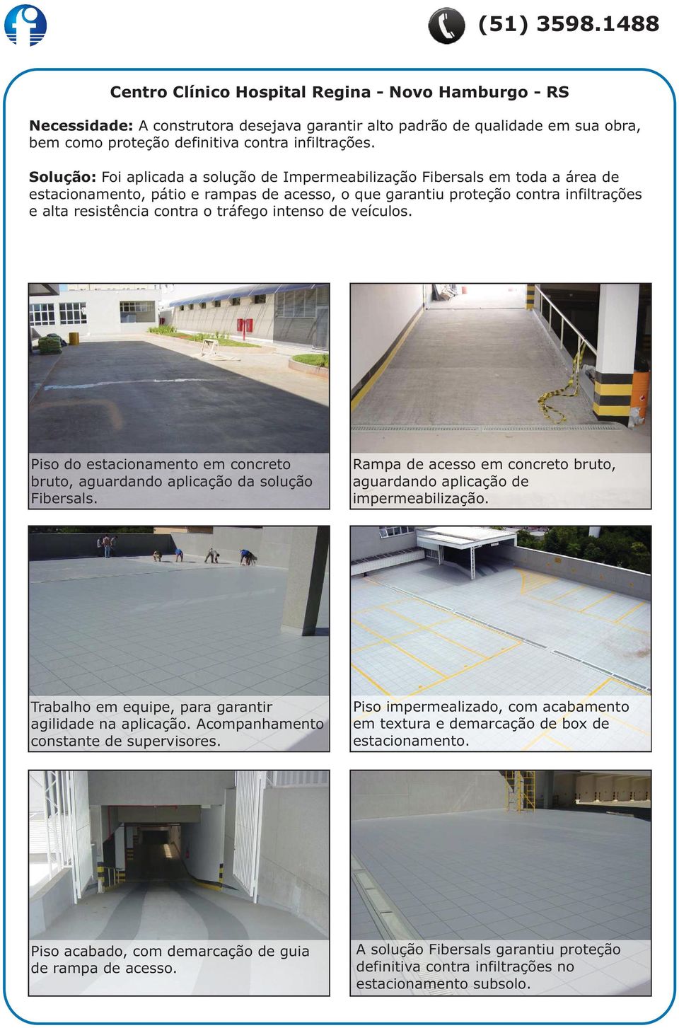 tráfego intenso de veículos. Piso do estacionamento em concreto bruto, aguardando aplicação da solução Fibersals. Rampa de acesso em concreto bruto, aguardando aplicação de impermeabilização.