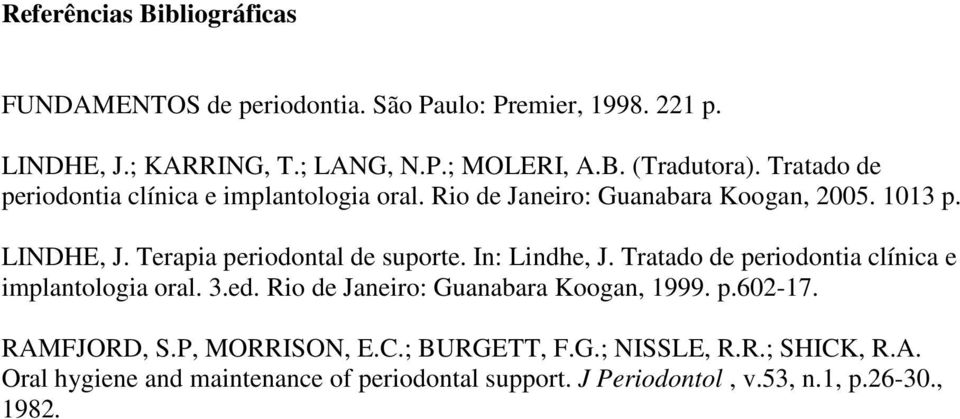 In: Lindhe, J. Tratado de periodontia clínica e implantologia oral. 3.ed. Rio de Janeiro: Guanabara Koogan, 1999. p.602-17. RAMFJORD, S.
