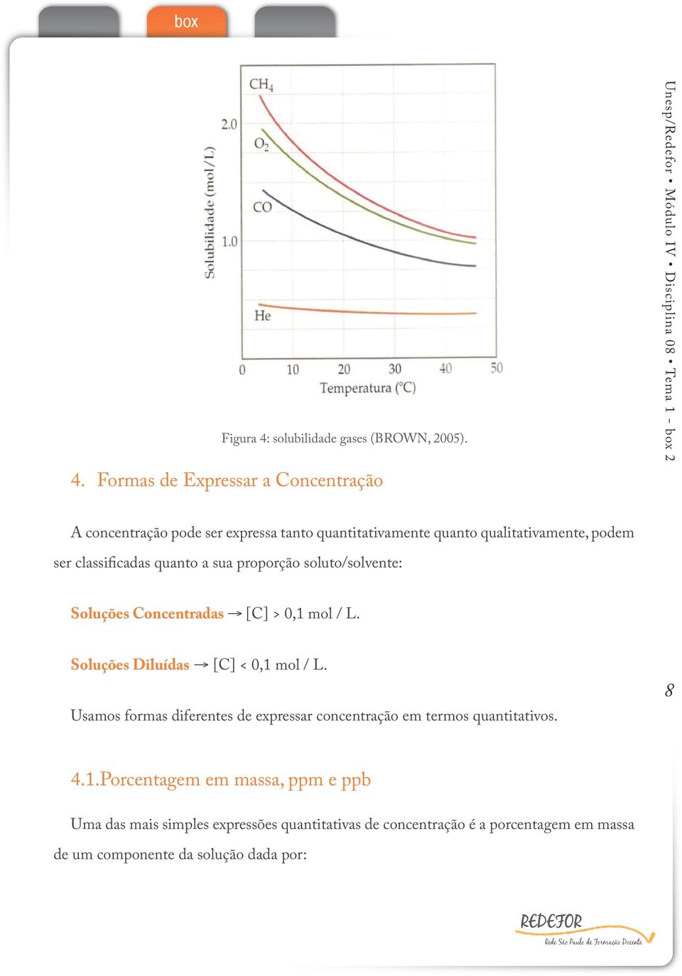 Formas de Expressar a Concentração A concentração pode ser expressa tanto quantitativamente quanto qualitativamente, podem ser