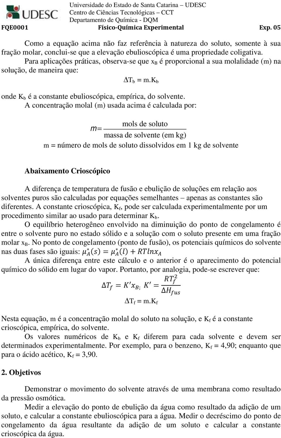 A concentração molal (m) usada acima é calculada por: mols de soluto m= massa de solvente (em kg) m = número de mols de soluto dissolvidos em 1 kg de solvente Abaixamento Crioscópico A diferença de