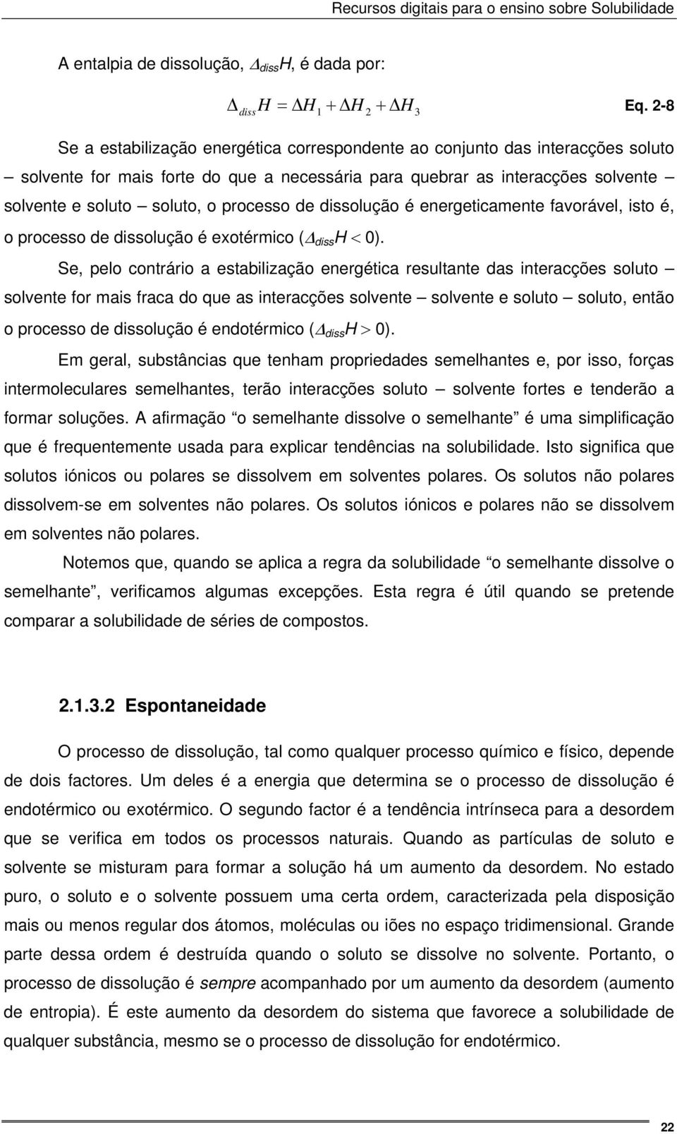 soluto soluto, o processo de dissolução é energeticamente favorável, isto é, o processo de dissolução é exotérmico (Δ diss H < 0).