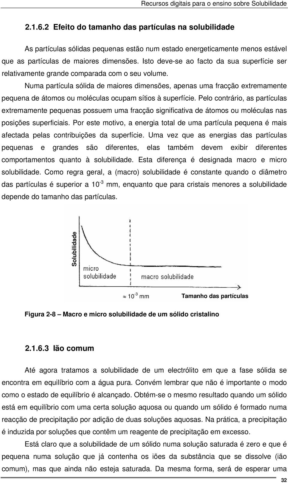 Numa partícula sólida de maiores dimensões, apenas uma fracção extremamente pequena de átomos ou moléculas ocupam sítios à superfície.