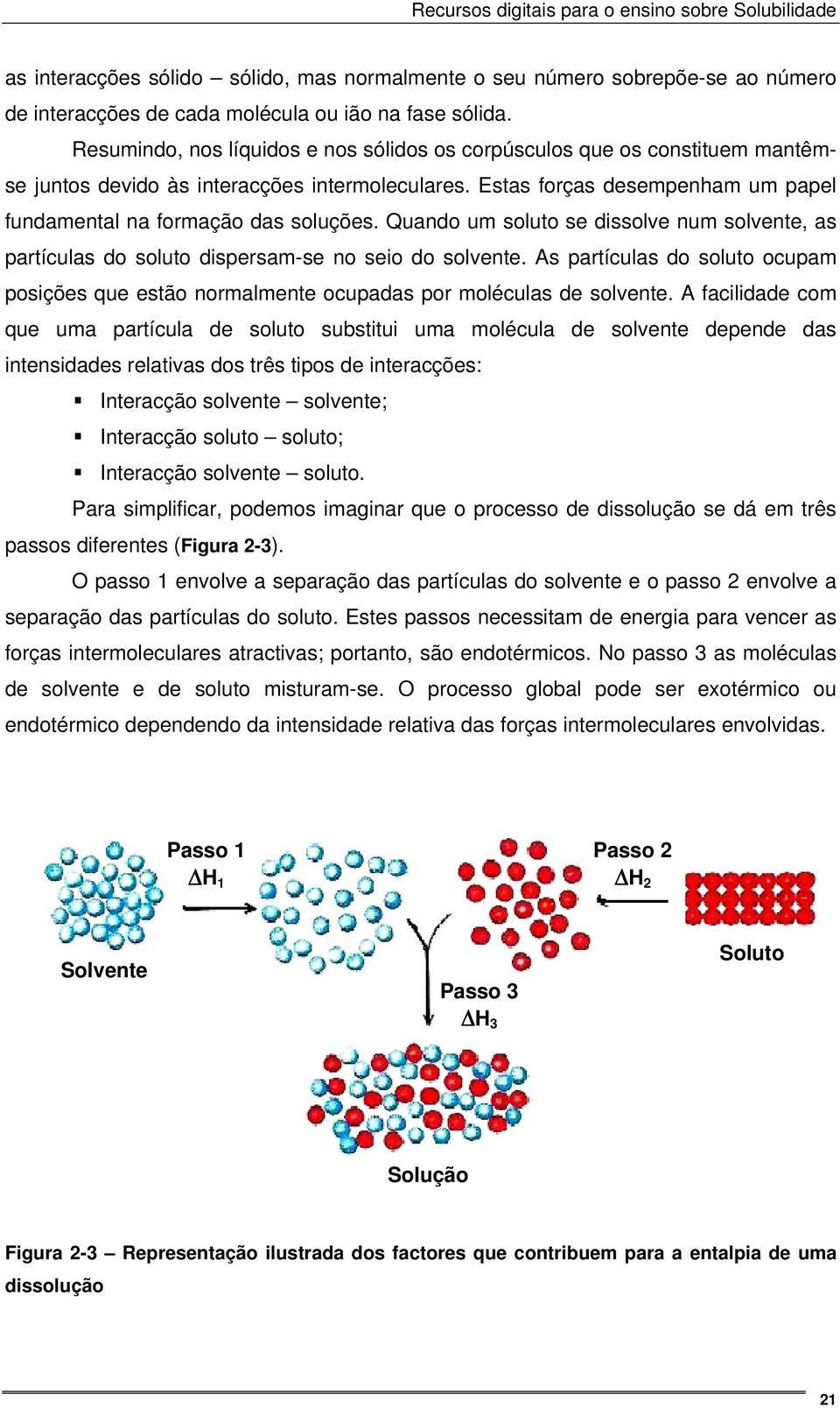 Quando um soluto se dissolve num solvente, as partículas do soluto dispersam-se no seio do solvente. As partículas do soluto ocupam posições que estão normalmente ocupadas por moléculas de solvente.