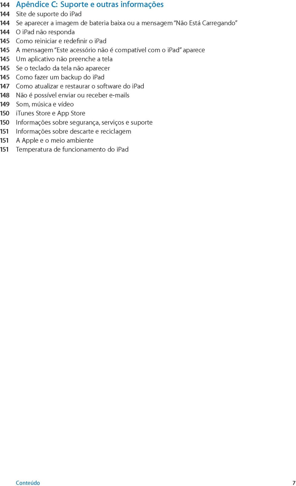 145 Como fazer um backup do ipad 147 Como atualizar e restaurar o software do ipad 148 Não é possível enviar ou receber e-mails 149 Som, música e vídeo 150 itunes Store e App