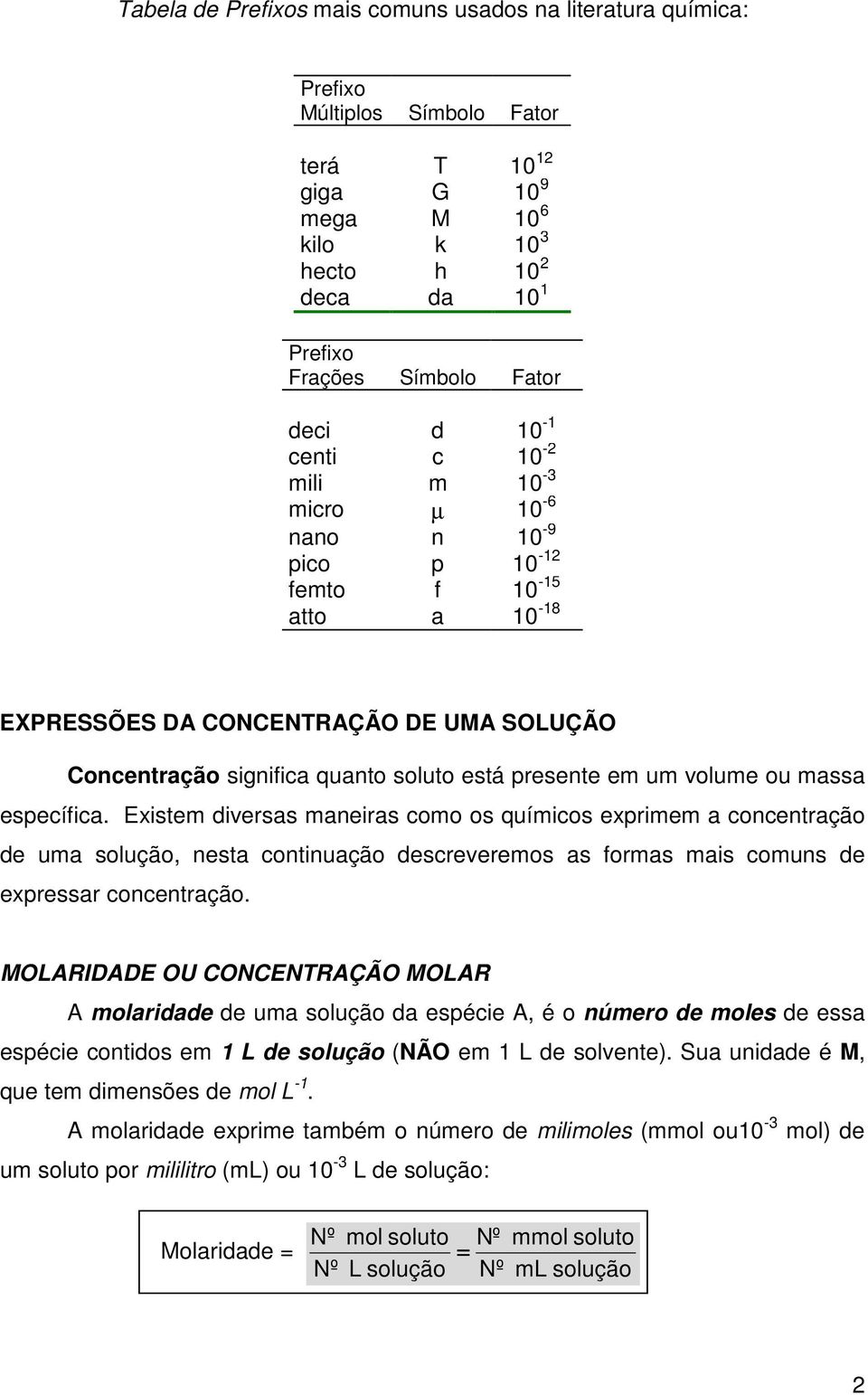 um volume ou massa específica. Existem diversas maneiras como os químicos exprimem a concentração de uma solução, nesta continuação descreveremos as formas mais comuns de expressar concentração.