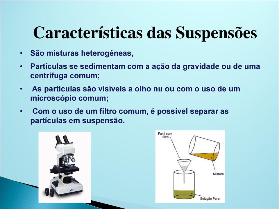 partículas são visíveis a olho nu ou com o uso de um microscópio comum;