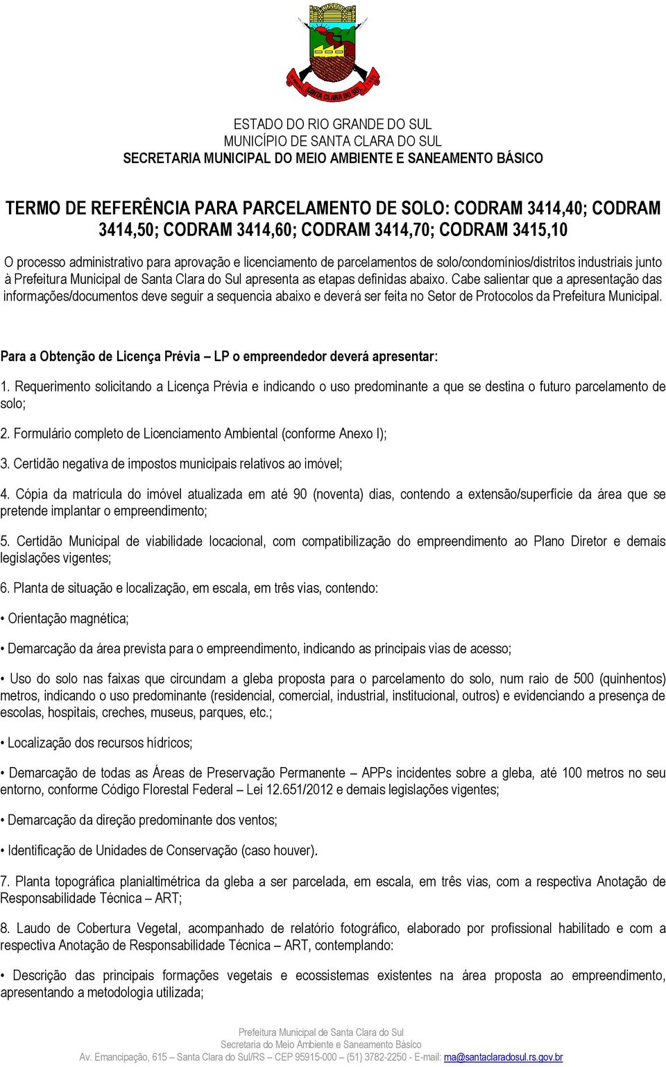 Cabe salientar que a apresentação das informações/documentos deve seguir a sequencia abaixo e deverá ser feita no Setor de Protocolos da Prefeitura Municipal.