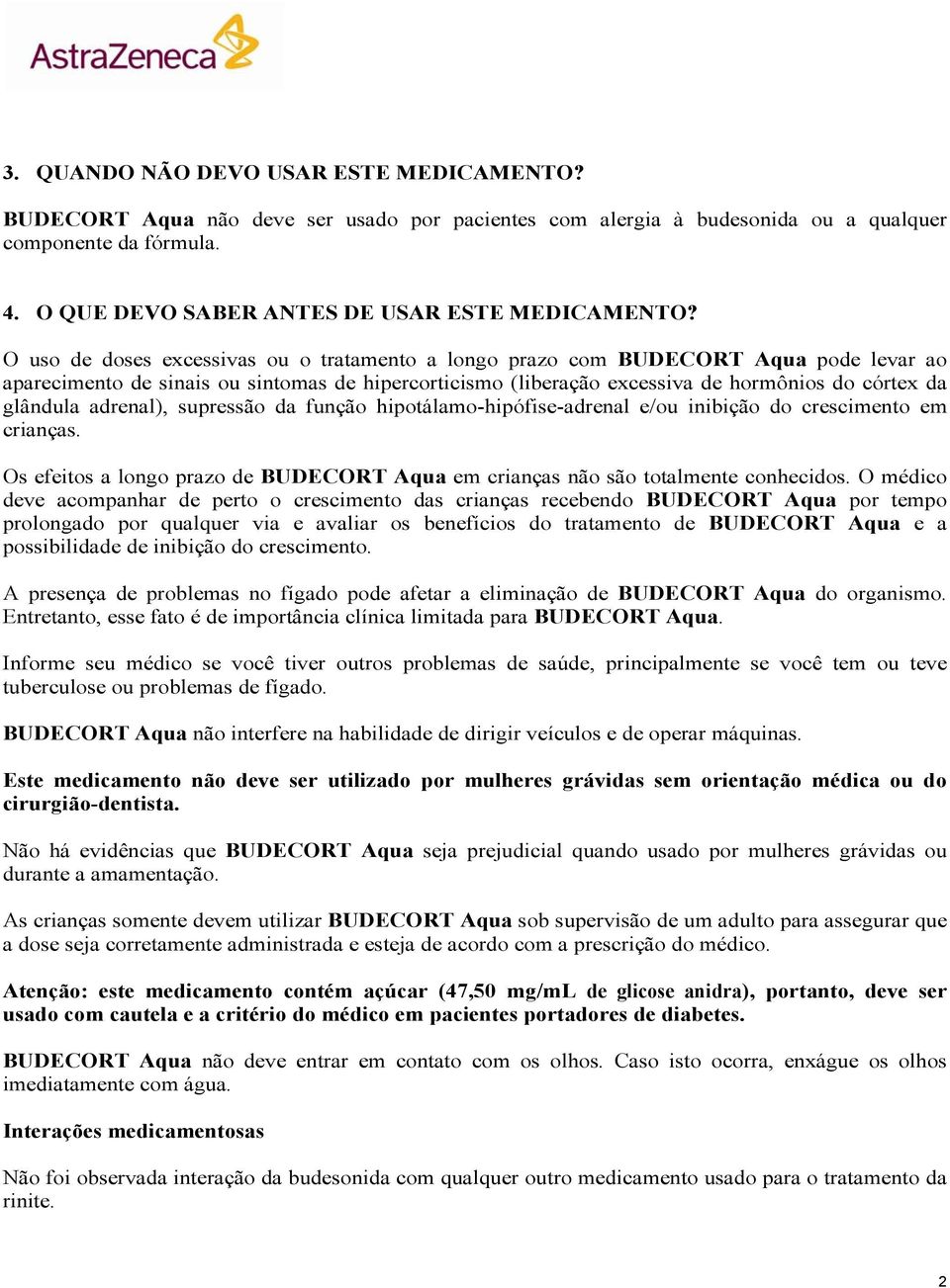 O uso de doses excessivas ou o tratamento a longo prazo com BUDECORT Aqua pode levar ao aparecimento de sinais ou sintomas de hipercorticismo (liberação excessiva de hormônios do córtex da glândula