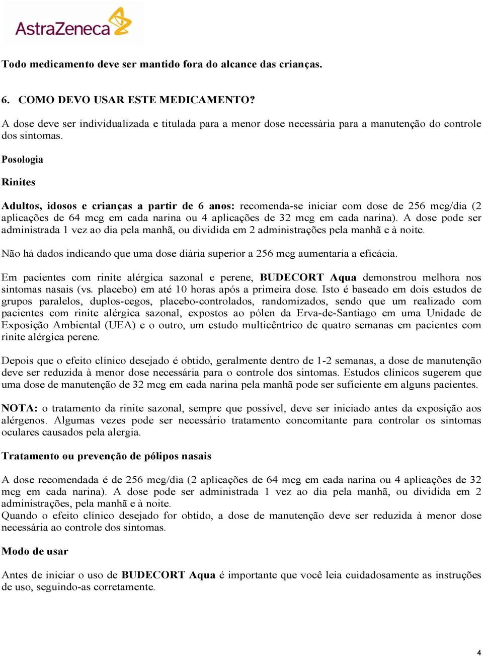 Posologia Rinites Adultos, idosos e crianças a partir de 6 anos: recomenda-se iniciar com dose de 256 mcg/dia (2 aplicações de 64 mcg em cada narina ou 4 aplicações de 32 mcg em cada narina).