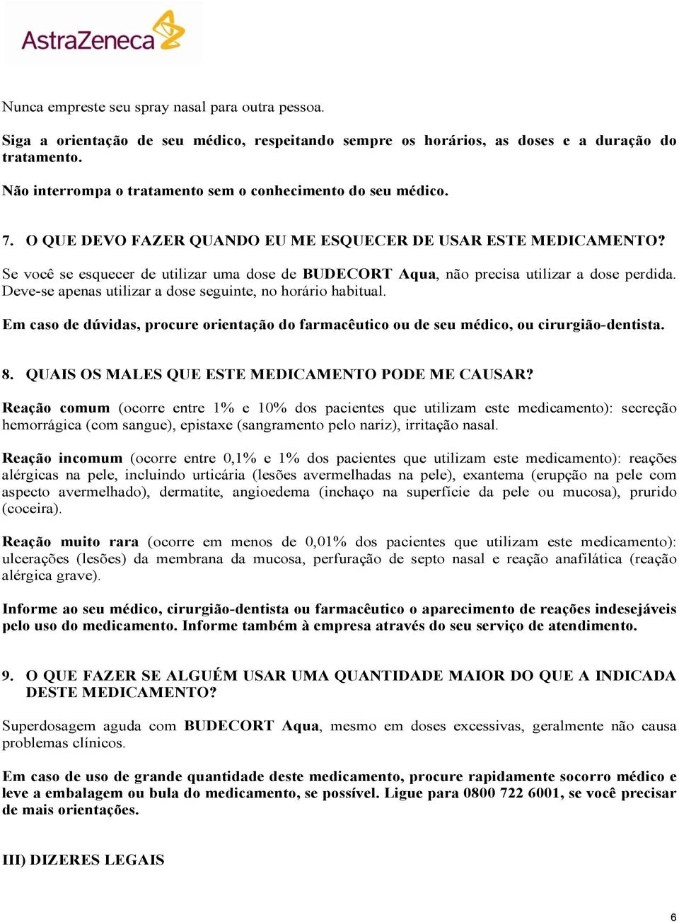 Se você se esquecer de utilizar uma dose de BUDECORT Aqua, não precisa utilizar a dose perdida. Deve-se apenas utilizar a dose seguinte, no horário habitual.