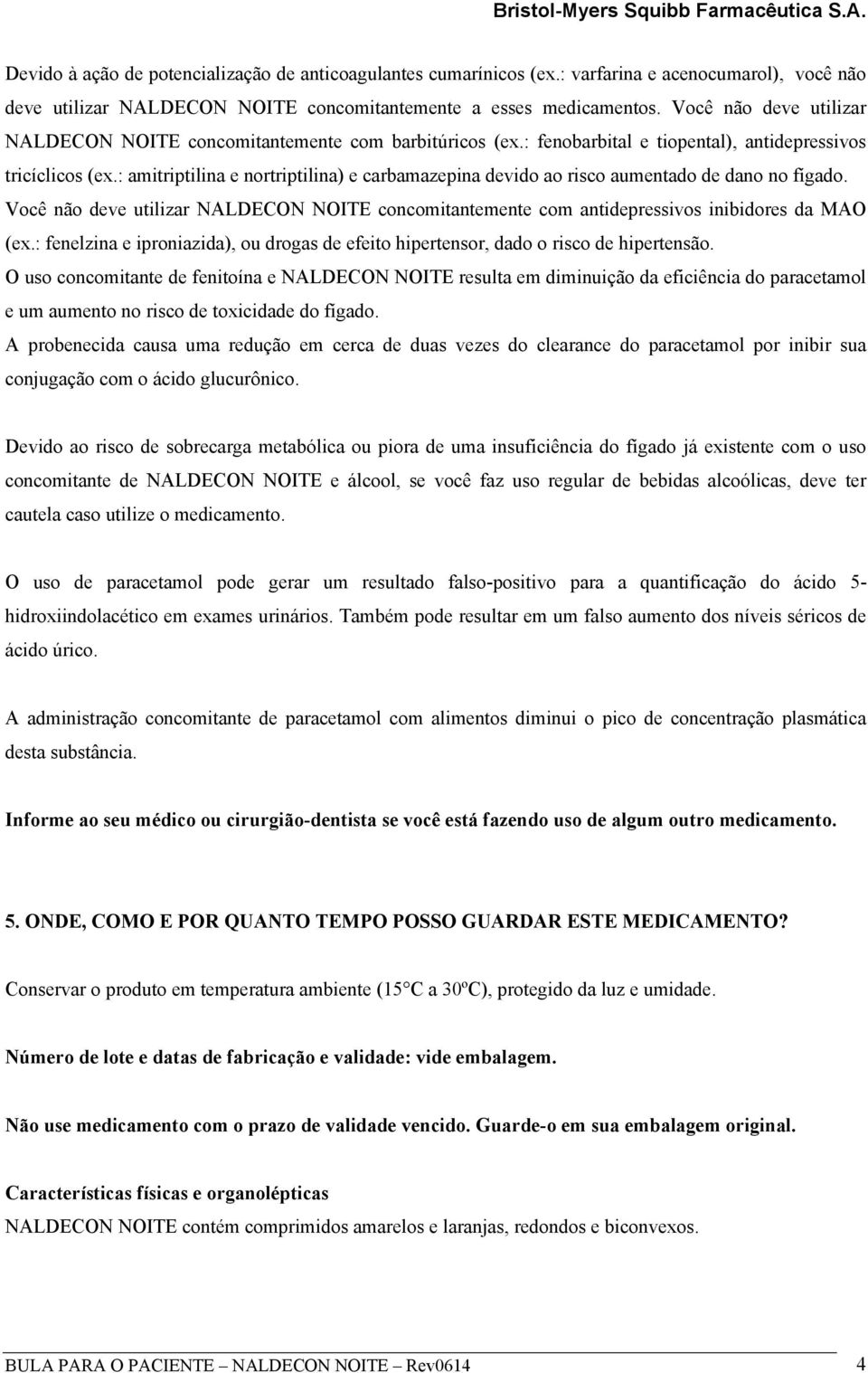 : amitriptilina e nortriptilina) e carbamazepina devido ao risco aumentado de dano no fígado. Você não deve utilizar NALDECON NOITE concomitantemente com antidepressivos inibidores da MAO (ex.