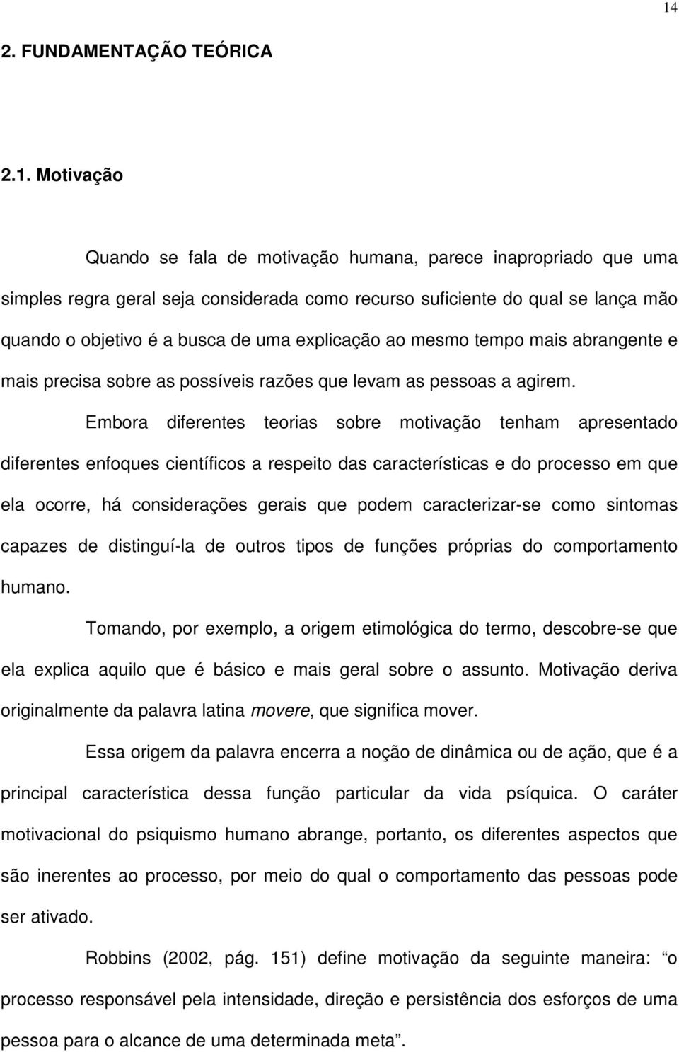 Embora diferentes teorias sobre motivação tenham apresentado diferentes enfoques científicos a respeito das características e do processo em que ela ocorre, há considerações gerais que podem