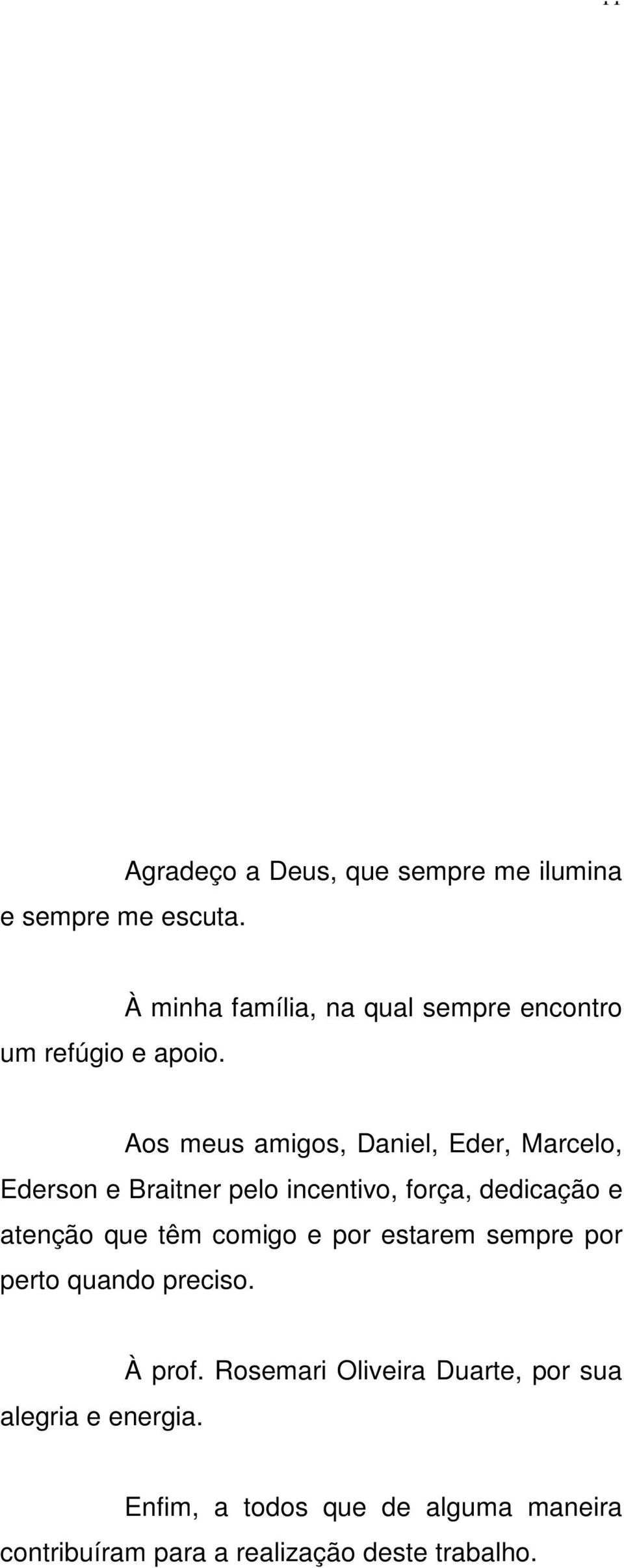 incentivo, força, dedicação e atenção que têm comigo e por estarem sempre por perto quando preciso.