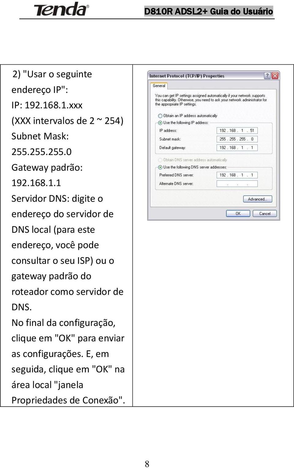 2.168.1.1 Servidor DNS: digite o endereço do servidor de DNS local (para este endereço, você pode consultar o