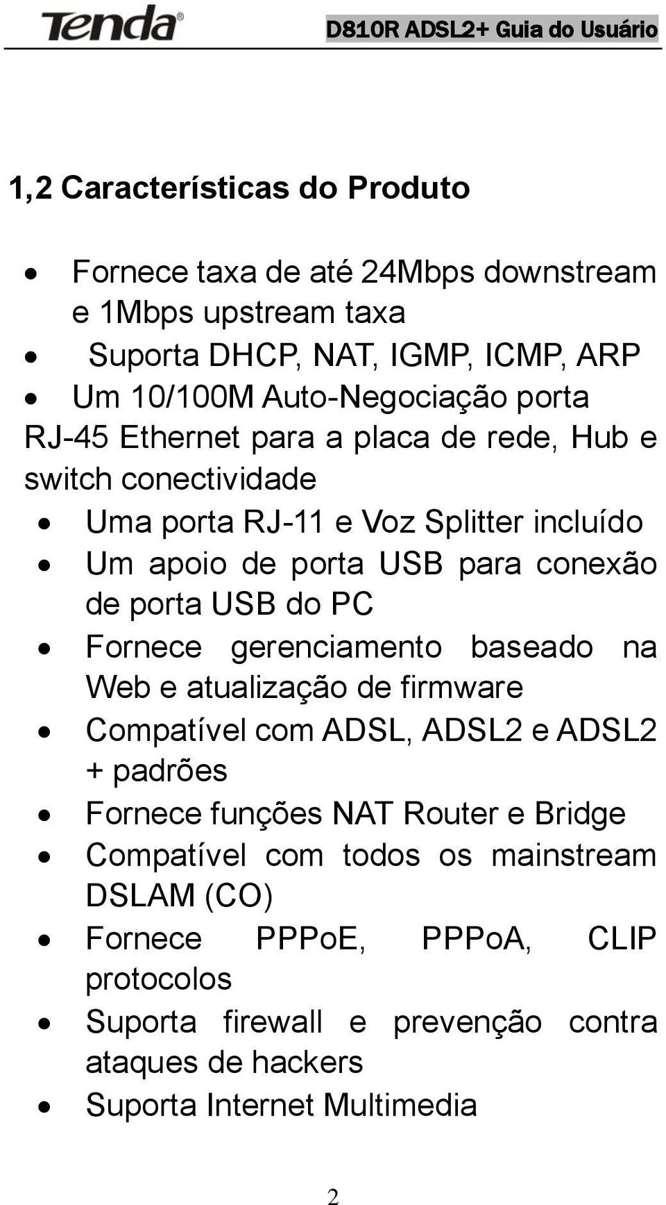do PC Fornece gerenciamento baseado na Web e atualização de firmware Compatível com ADSL, ADSL2 e ADSL2 + padrões Fornece funções NAT Router e Bridge
