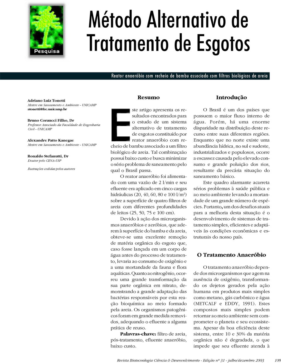 br Bruno Coraucci Filho, Dr Professor Associado da Faculdade de Engenharia Civil - UNICAMP Alexandre Patto Kanegae Mestre em Saneamento e Ambiente - UNICAMP Ronaldo Stefanutti, Dr Doutor pelo