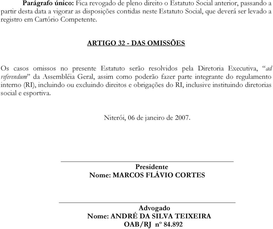 ARTIGO 32 - DAS OMISSÕES Os casos omissos no presente Estatuto serão resolvidos pela Diretoria Executiva, ad referendum da Assembléia Geral, assim como poderão fazer