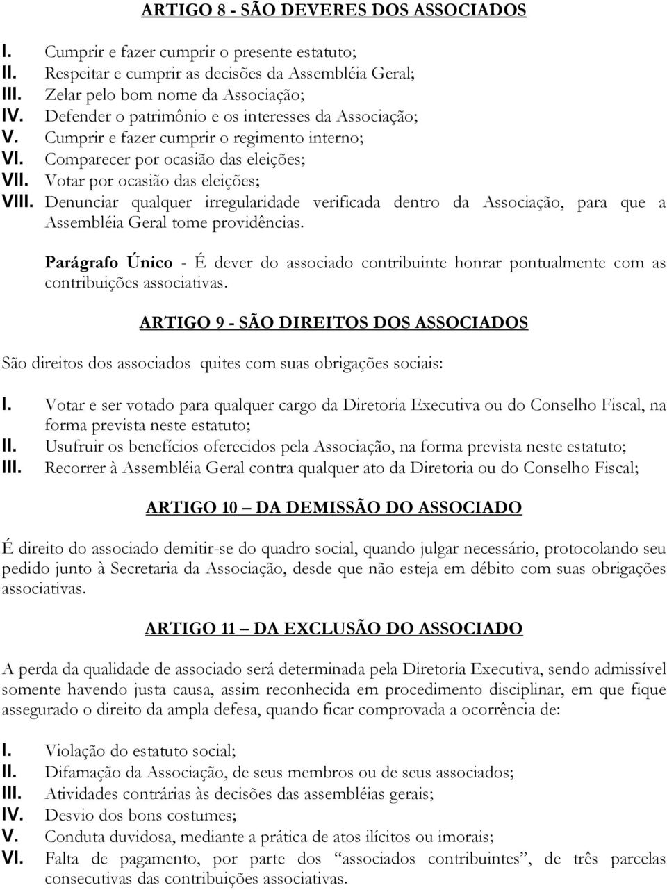 Denunciar qualquer irregularidade verificada dentro da Associação, para que a Assembléia Geral tome providências.