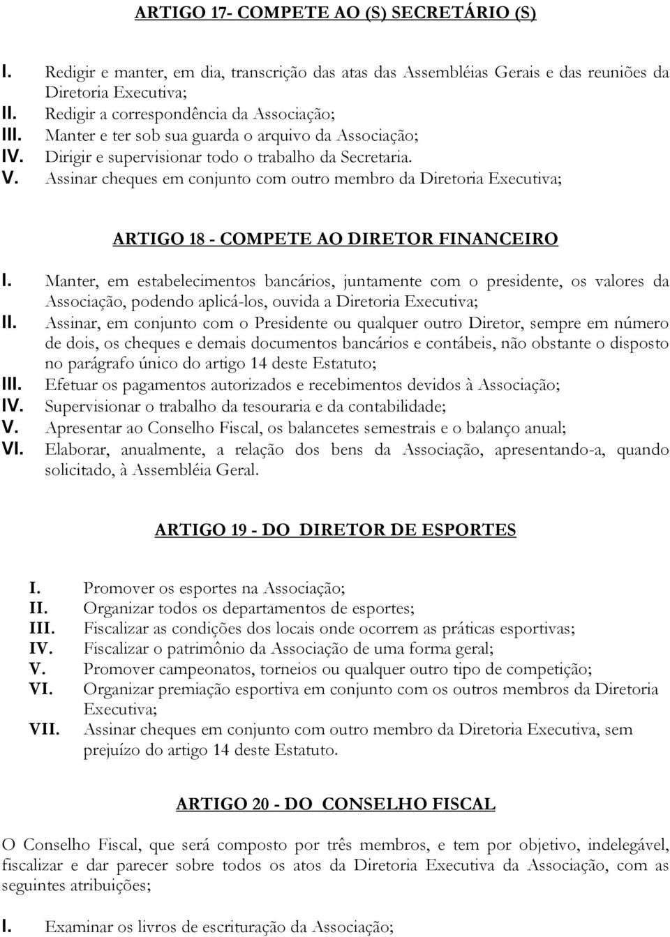 Assinar cheques em conjunto com outro membro da Diretoria Executiva; ARTIGO 18 - COMPETE AO DIRETOR FINANCEIRO I.