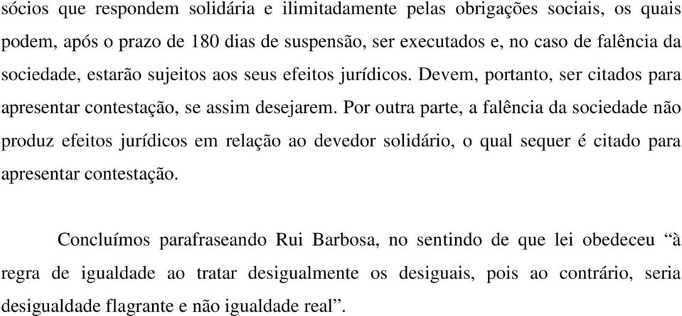 Por outra parte, a falência da sociedade não produz efeitos jurídicos em relação ao devedor solidário, o qual sequer é citado para apresentar contestação.