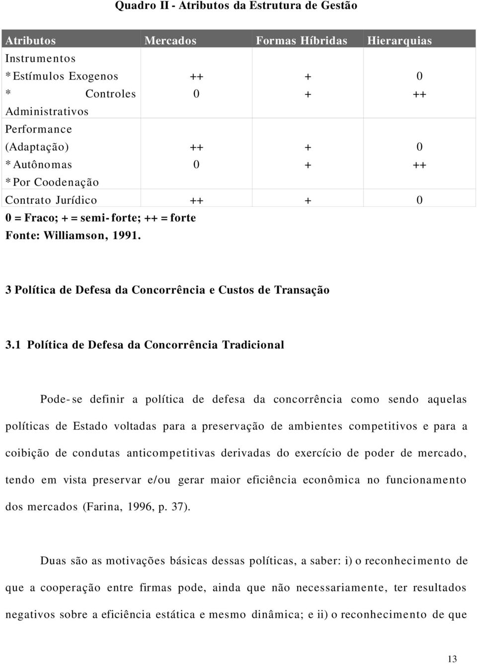 1 Política de Defesa da Concorrência Tradicional Pode- se definir a política de defesa da concorrência como sendo aquelas políticas de Estado voltadas para a preservação de ambientes competitivos e