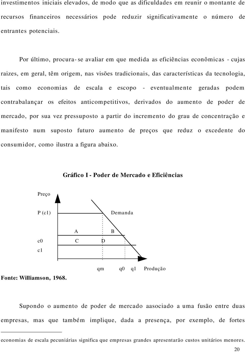 e escopo - eventualmente geradas podem contrabalançar os efeitos anticompetitivos, derivados do aumento de poder de mercado, por sua vez pressuposto a partir do incremento do grau de concentração e