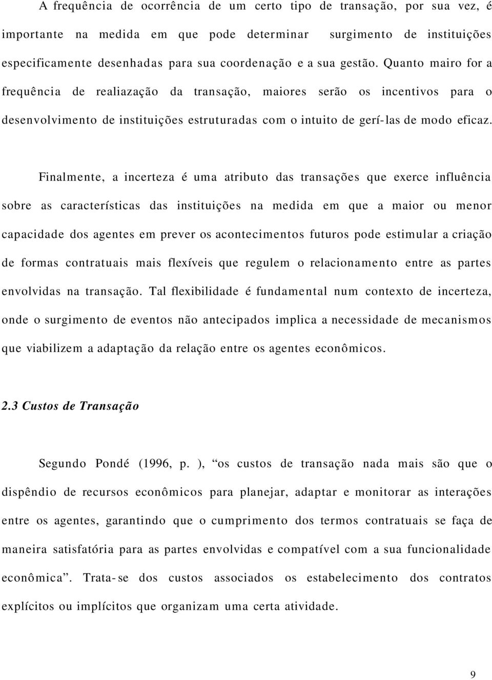 Finalmente, a incerteza é uma atributo das transações que exerce influência sobre as características das instituições na medida em que a maior ou menor capacidade dos agentes em prever os