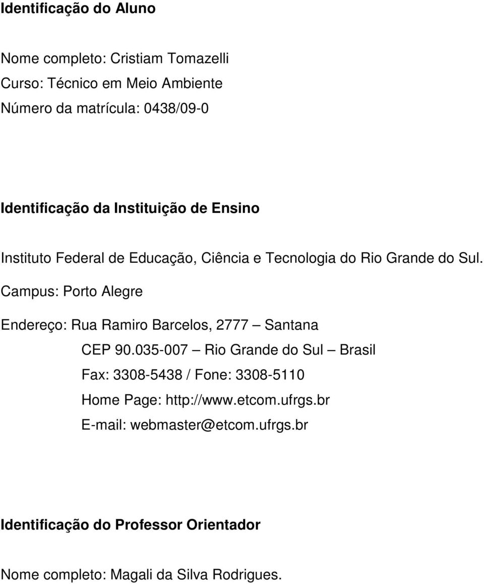 Campus: Porto Alegre Endereço: Rua Ramiro Barcelos, 2777 Santana CEP 90.