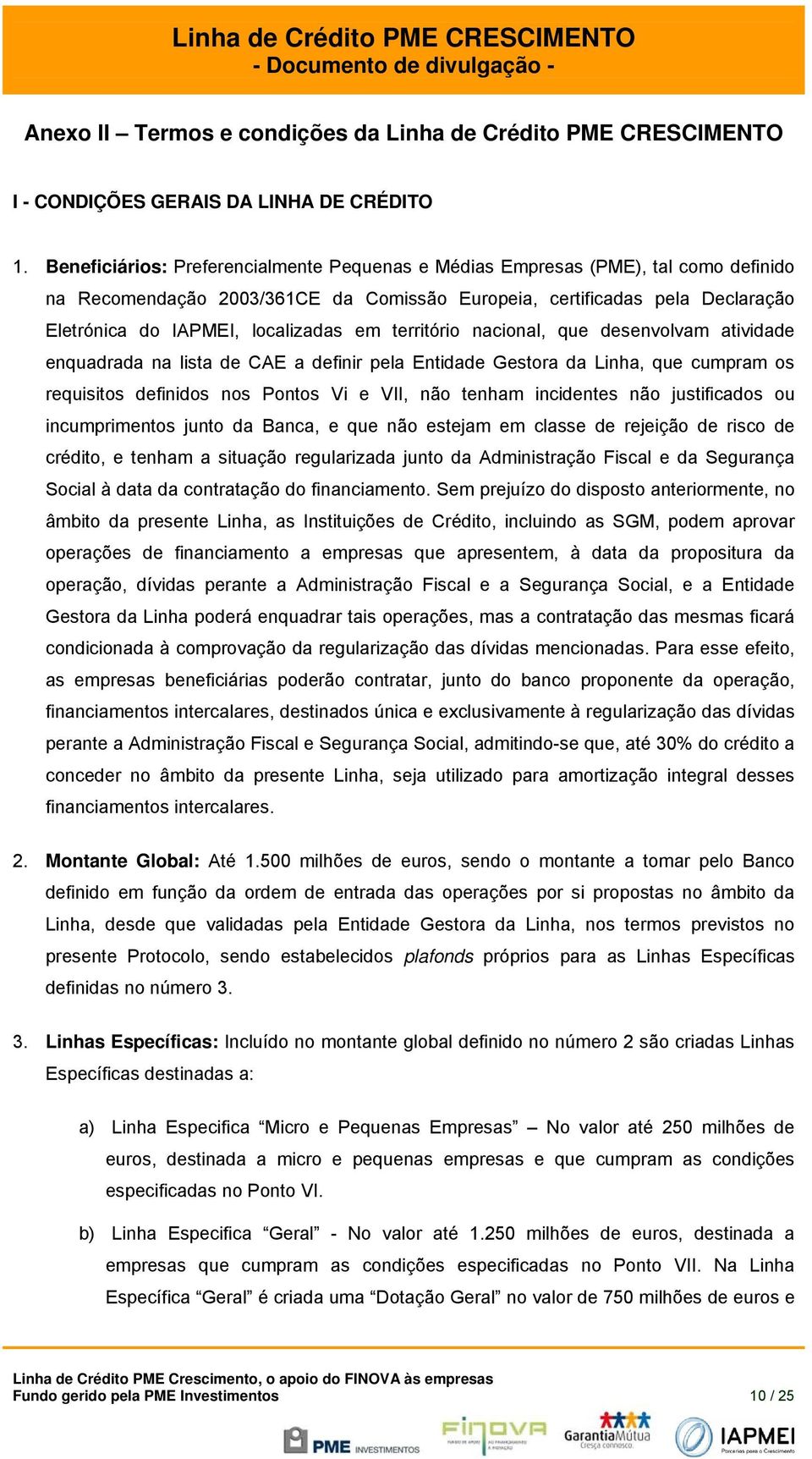 território nacional, que desenvolvam atividade enquadrada na lista de CAE a definir pela Entidade Gestora da Linha, que cumpram os requisitos definidos nos Pontos Vi e VII, não tenham incidentes não