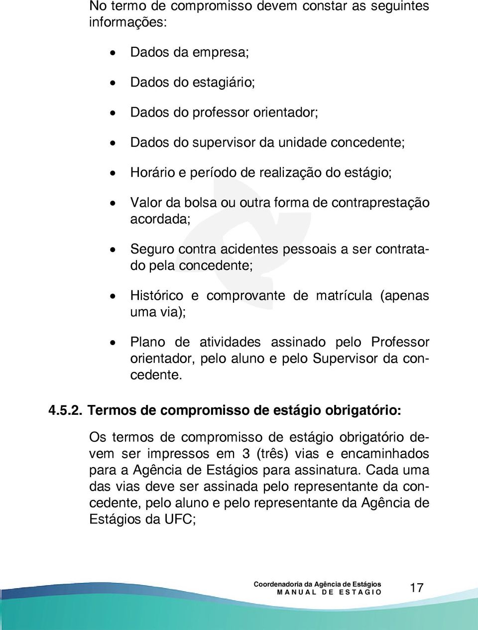 via); Plano de atividades assinado pelo Professor orientador, pelo aluno e pelo Supervisor da concedente. 4.5.2.