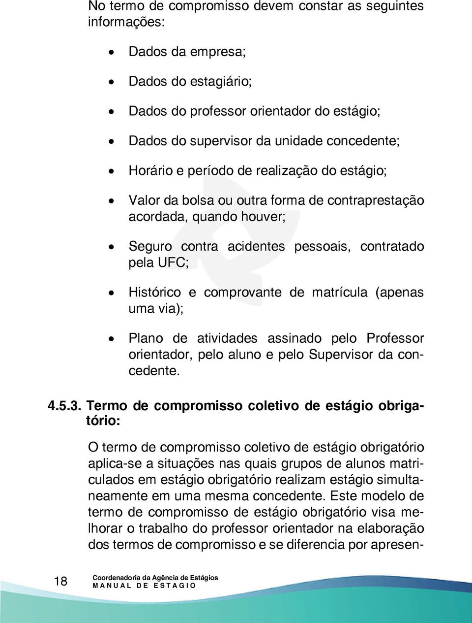 (apenas uma via); Plano de atividades assinado pelo Professor orientador, pelo aluno e pelo Supervisor da concedente. 4.5.3.
