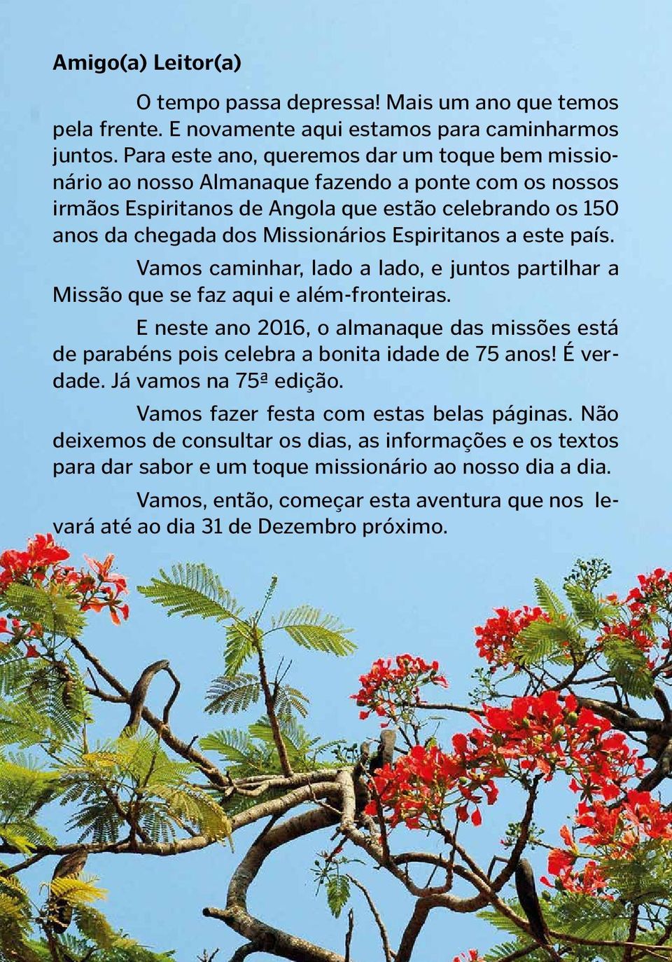 Espiritanos a este país. Vamos caminhar, lado a lado, e juntos partilhar a Missão que se faz aqui e além-fronteiras.