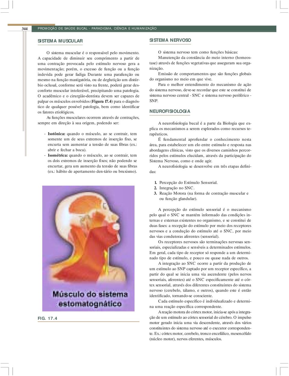 parafunção ou mesmo na função mastigatória, ou de deglutição um distúrbio oclusal, conforme será visto na frente, poderá gerar desconforto muscular intolerável, precipitando uma patologia.