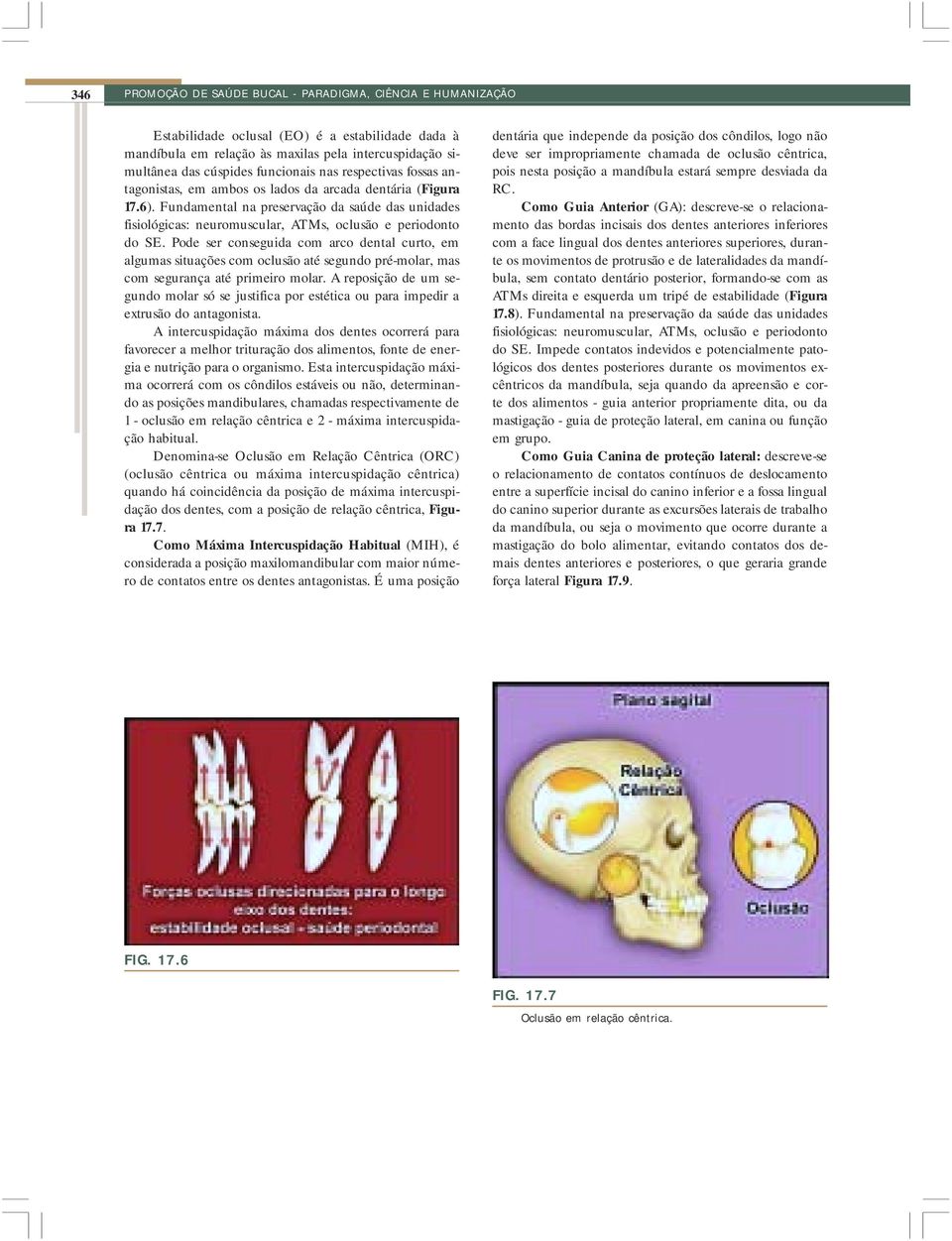 Fundamental na preservação da saúde das unidades fisiológicas: neuromuscular, ATMs, oclusão e periodonto do SE.