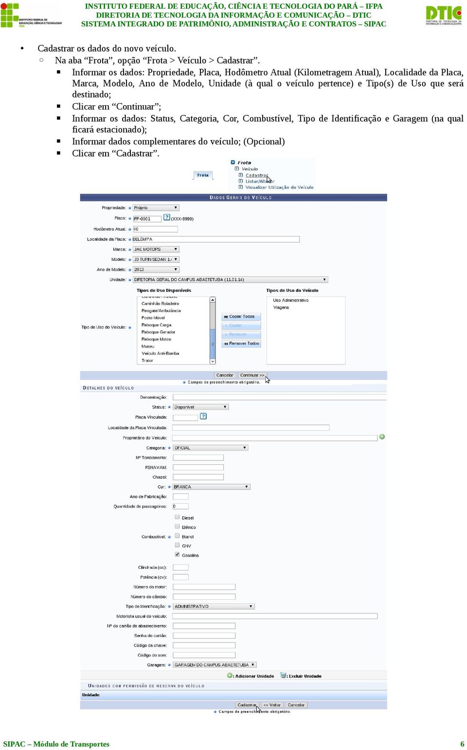 Modelo, Unidade (à qual o veículo pertence) e Tipo(s) de Uso que será destinado; Clicar em Continuar ; Informar os dados: