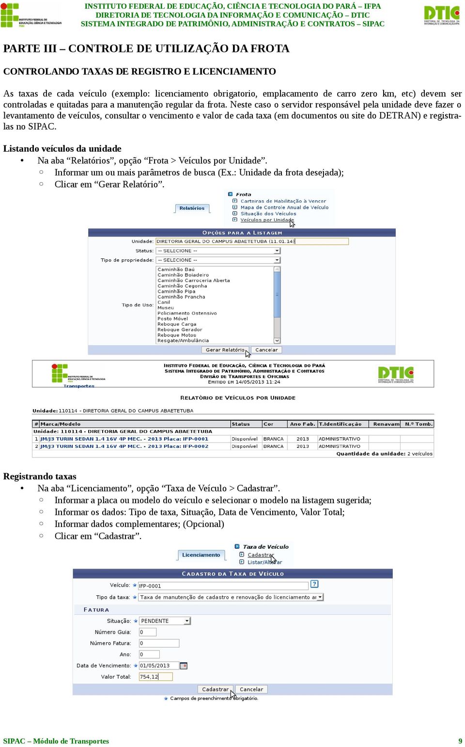 Neste caso o servidor responsável pela unidade deve fazer o levantamento de veículos, consultar o vencimento e valor de cada taxa (em documentos ou site do DETRAN) e registralas no SIPAC.