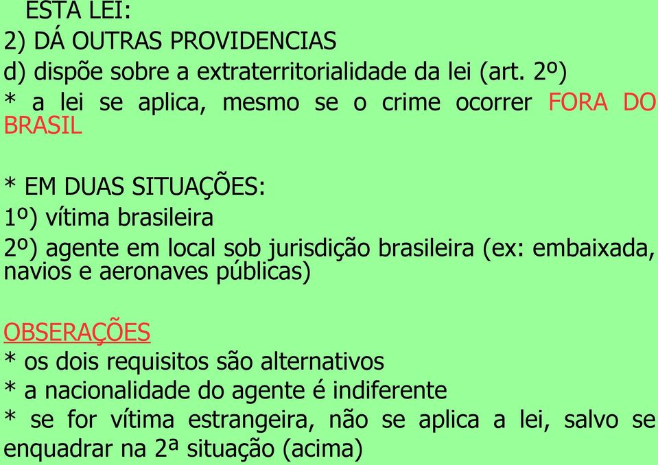 em local sob jurisdição brasileira (ex: embaixada, navios e aeronaves públicas) OBSERAÇÕES * os dois requisitos são