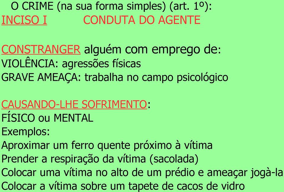 AMEAÇA: trabalha no campo psicológico CAUSANDO-LHE SOFRIMENTO: FÍSICO ou MENTAL Exemplos: Aproximar um