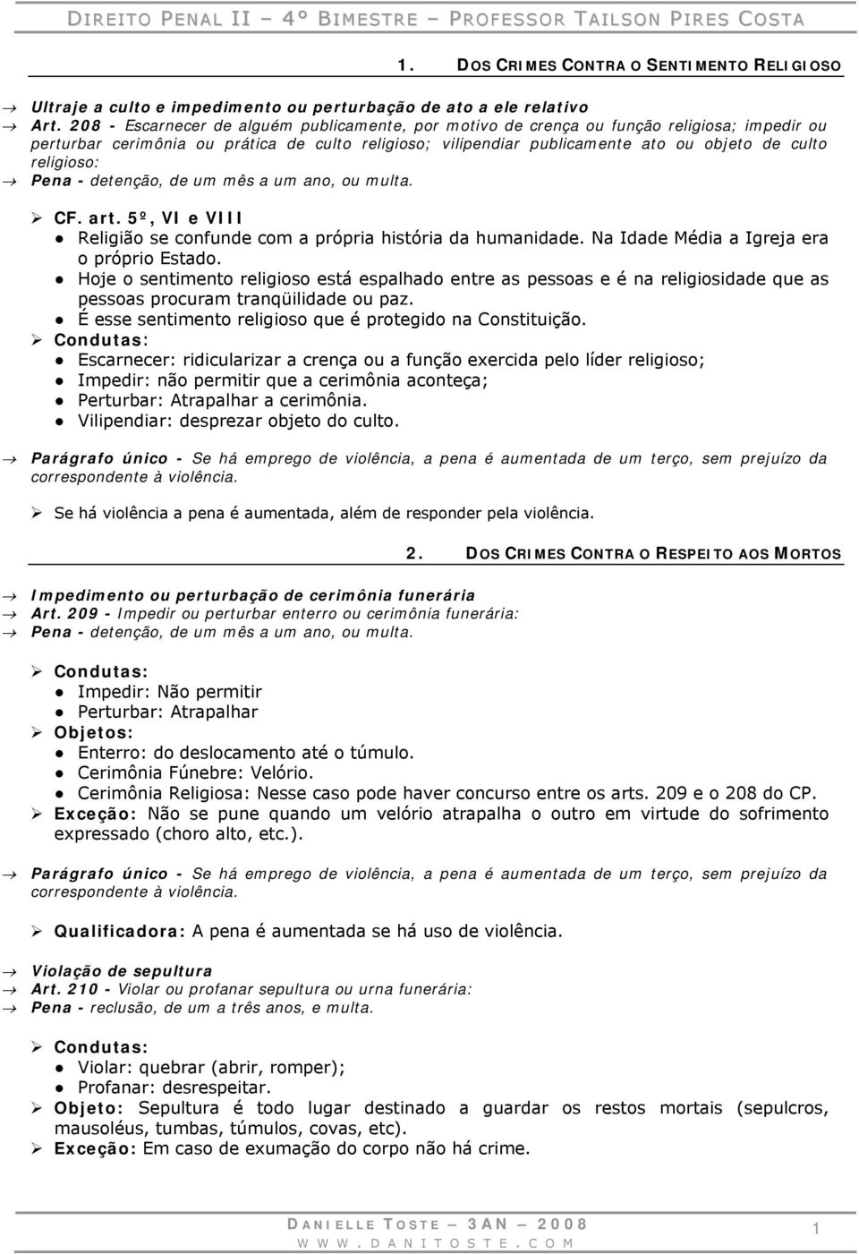 religioso: Pena - detenção, de um mês a um ano, ou multa. CF. art. 5º, VI e VIII Religião se confunde com a própria história da humanidade. Na Idade Média a Igreja era o próprio Estado.