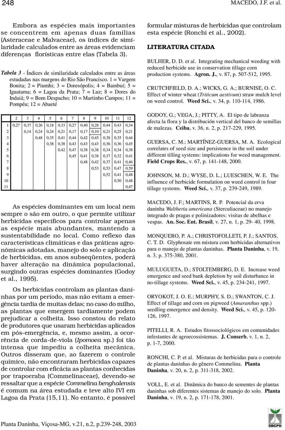 (Tabela 3). Tabela 3 - Índices de similaridade calculados entre as áreas estudadas nas margens do Rio São Francisco.