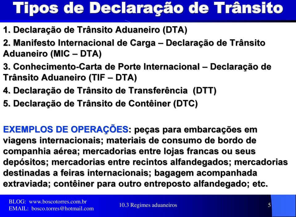 Declaração de Trânsito de Contêiner (DTC) EXEMPLOS DE OPERAÇÕES: peças para embarcações em viagens internacionais; materiais de consumo de bordo de companhia aérea; mercadorias