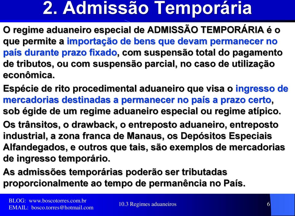 Espécie de rito procedimental aduaneiro que visa o ingresso de mercadorias destinadas a permanecer no país a prazo certo, sob égide de um regime aduaneiro especial ou regime atípico.