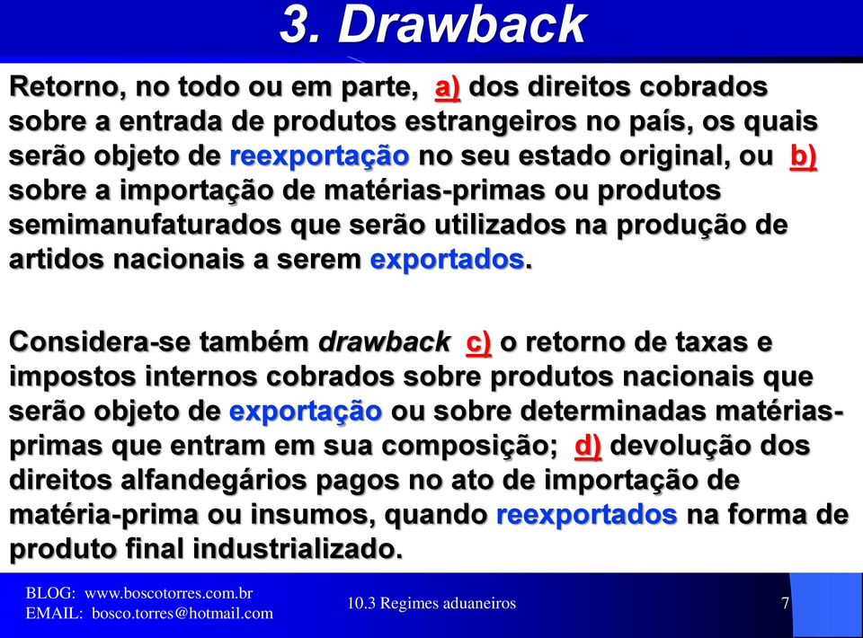 Considera-se também drawback c) o retorno de taxas e impostos internos cobrados sobre produtos nacionais que serão objeto de exportação ou sobre determinadas matériasprimas que