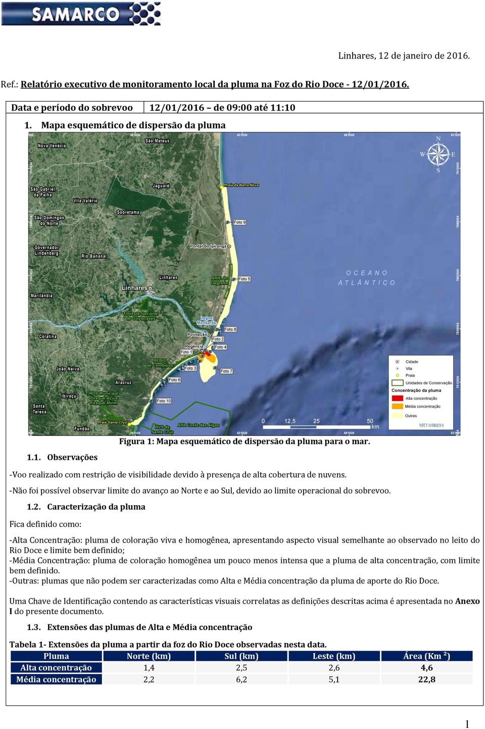 -Voo realizado com restrição de visibilidade devido à presença de alta cobertura de nuvens. -Não foi possível observar limite do avanço ao Norte e ao Sul, devido ao limite operacional do sobrevoo. 1.