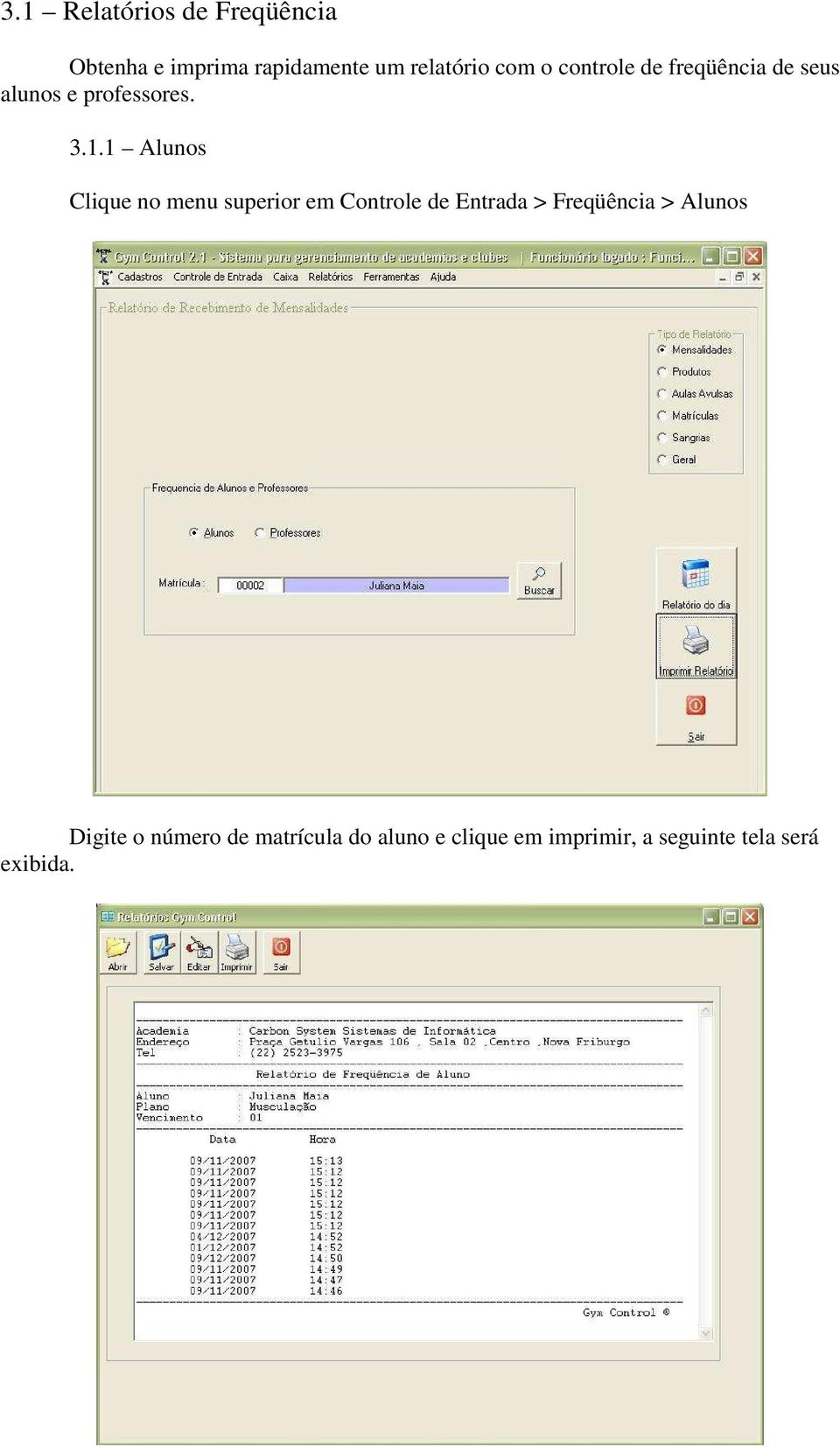 1 Alunos Clique no menu superior em Controle de Entrada > Freqüência >